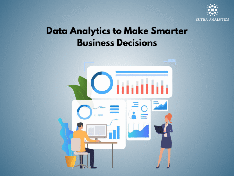 How Businesses Can Leverage Data Analytics to Make Smarter and More Effective Decisions